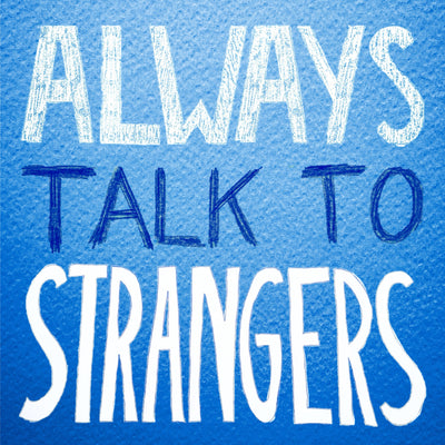 ALWAYS TALK TO STRANGERS handwritten in white and dark blue on blue watercolor paper
