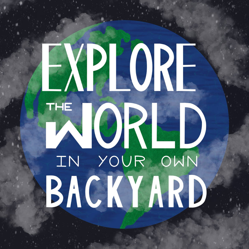 Handwritten text that reads EXPLORE THE WORLD IN YOUR OWN BACKYARD in front of an illustrated green and blue Earth on a dark gray background with stars and some translucent floating clouds